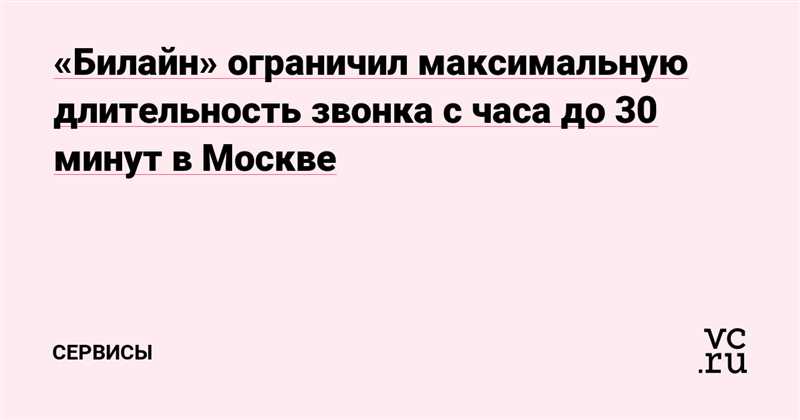 Заголовок 1.1: Зачем «Билайн» ограничил продолжительность звонков?